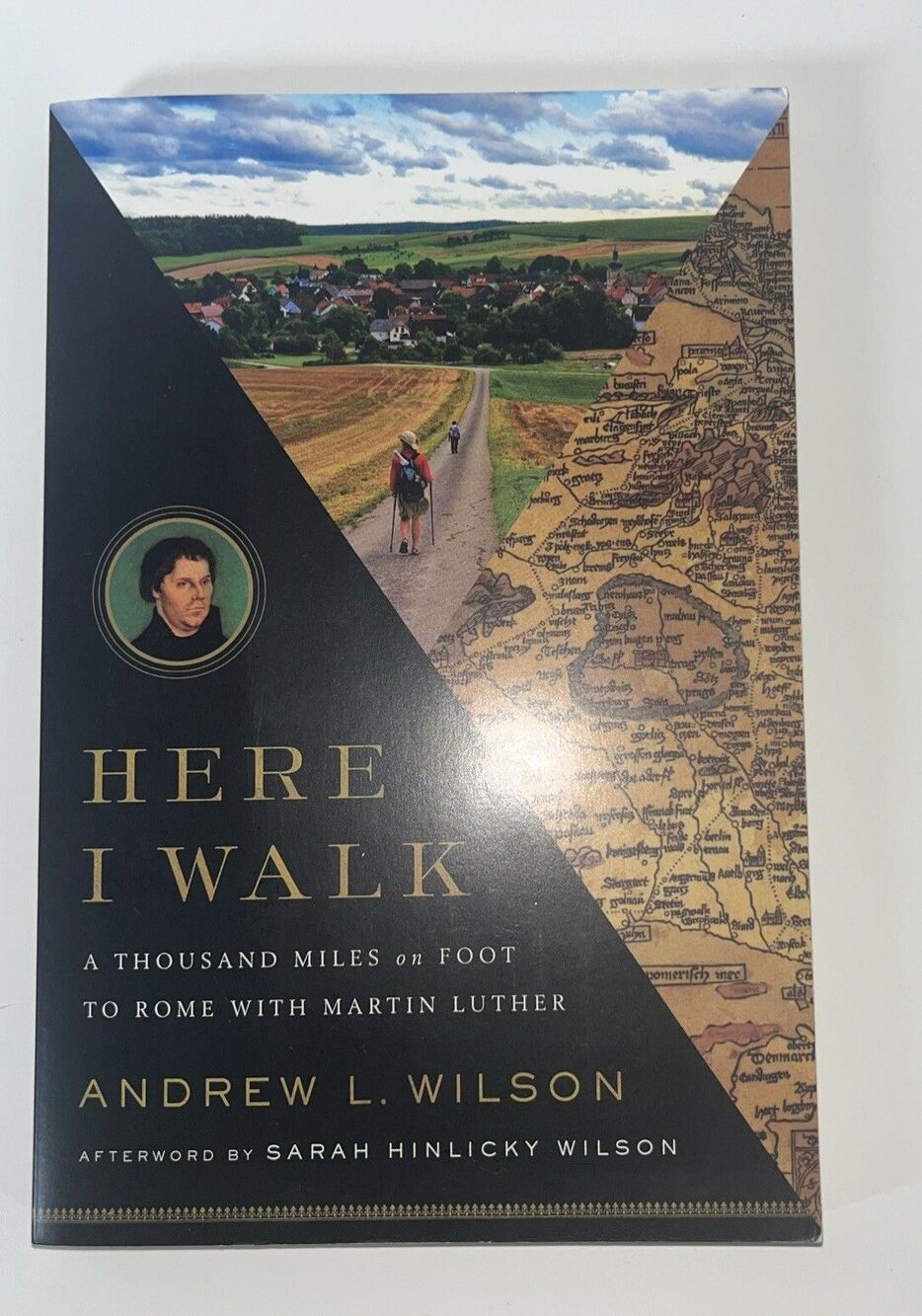 Here I Walk : A Thousand Miles on Foot to Rome with Martin Luther by Andrew...